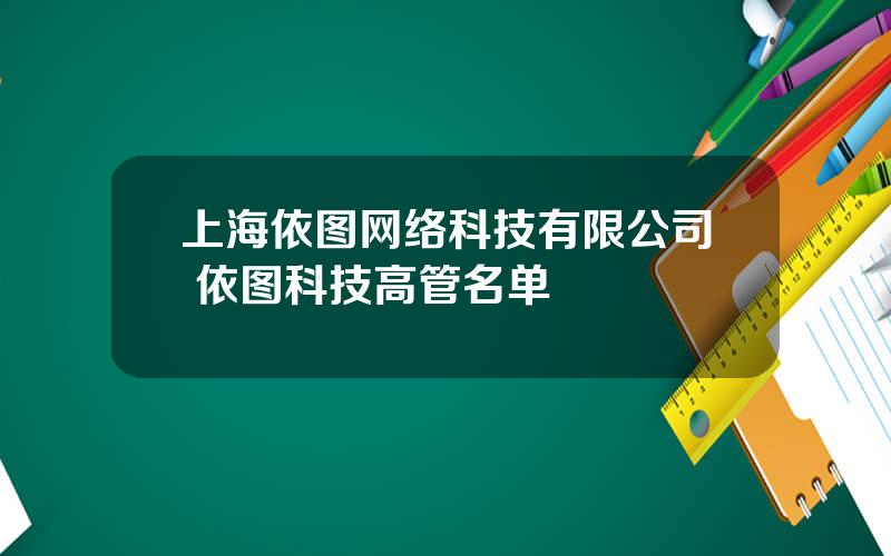 上海依图网络科技有限公司 依图科技高管名单